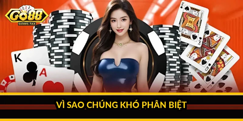 Vì sao chúng khó phân biệt