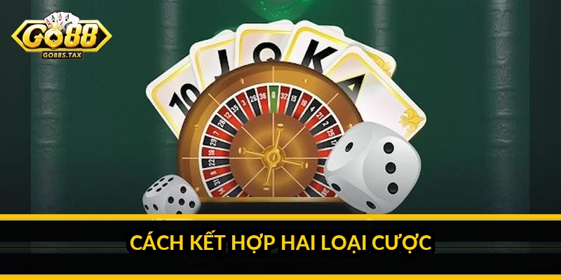 Cách kết hợp hai loại cược