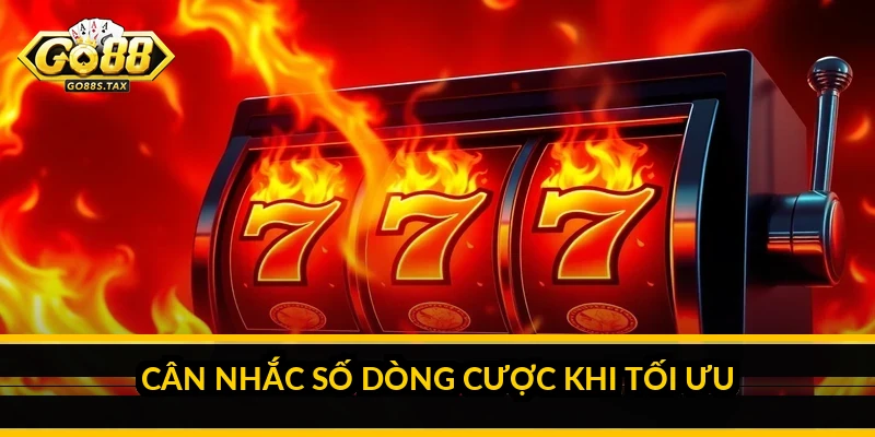 Tối ưu mức đặt cược khi quay slots GO 88: chơi bền với vốn Cân nhắc số dòng cược khi tối ưu