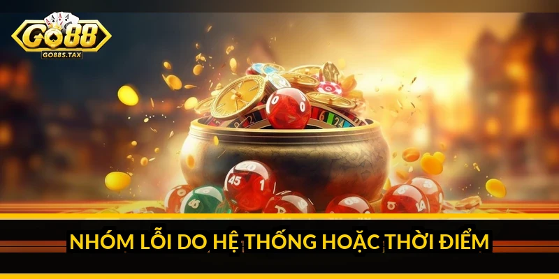 Nhóm lỗi do hệ thống hoặc thời điểm
