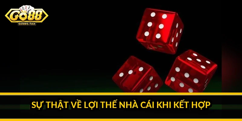 Sự thật về lợi thế nhà cái khi kết hợp