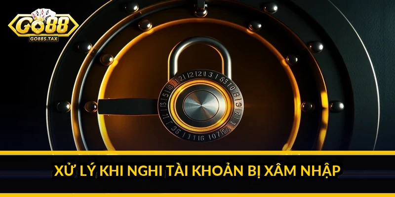 Xử lý khi nghi tài khoản bị xâm nhập